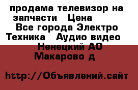 продама телевизор на запчасти › Цена ­ 500 - Все города Электро-Техника » Аудио-видео   . Ненецкий АО,Макарово д.